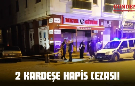 2 Kardeşe Hapis Cezası!