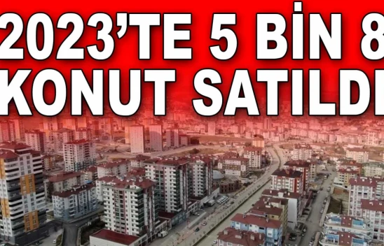 2023'te 5 Bin 8 Konut Satıldı