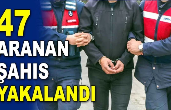 47 Aranan Şahıs Yakalandı
