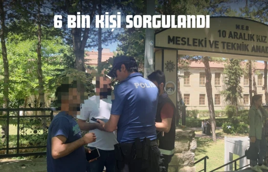6 Bin Kişi Sorgulandı