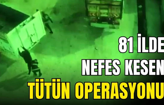 81 İlde Eşzamanlı Yasa Dışı Tütün Operasyonu