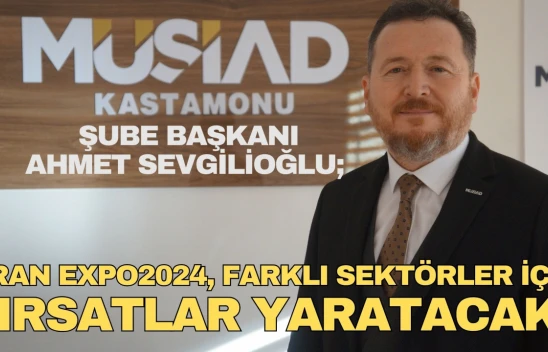 Ahmet Sevgilioğlu: 'İran Expo2024 Farklı Sektörler İçin Fırsatlar Yaratacak'