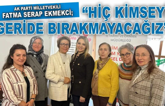 AK Parti Milletvekili Ekmekci: 'Hiç Kimseyi Geride Bırakmayacağız'