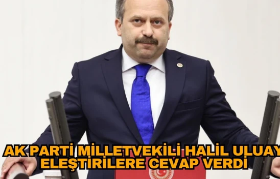 AK Parti Milletvekili Halil Uluay Eleştirilere Cevap Verdi