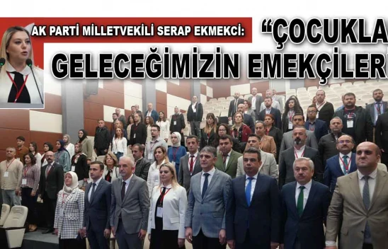 Ak Parti Milletvekili Serap Ekmekci: 'Çocuklar Geleceğimizin Emekçileri'