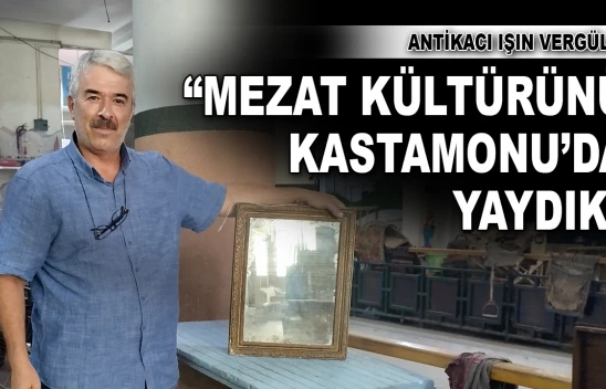 Antikacı Işın Vergül: 'Mezat Kültürünü Kastamonu'da Yaydık'