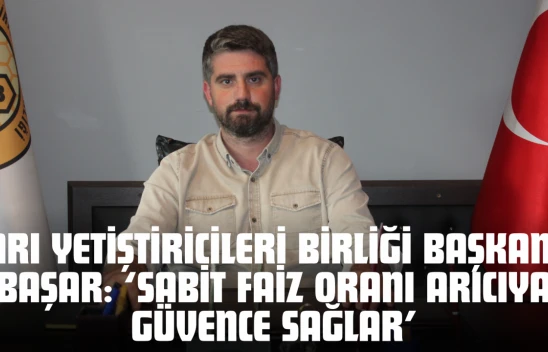 Arı Yetiştiricileri Birliği Başkanı Başar: 'Sabit Faiz Oranı Arıcıya Güvence Sağlar'