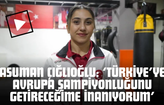 Asuman Çığlıoğlu: 'Türkiye'ye Avrupa Şampiyonluğunu Getireceğime İnanıyorum'