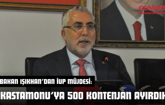Bakan Işıkhan'dan İUP Müjdesi: 'Kastamonu'ya 500 Kontenjan Ayırdık'