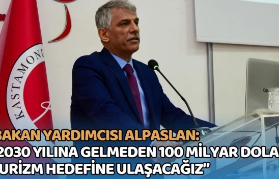 Bakan Yardımcısı Alpaslan: '2030 Yılına Gelmeden 100 Milyar Dolar Turizm Hedefine Ulaşacağız'