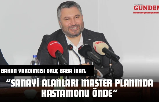 Bakan Yardımcısı Oruç Baba İnan: 'Sanayi Alanları Master Planında Kastamonu Önde'