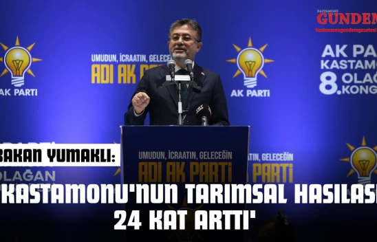 Bakan Yumaklı: 'Kastamonu'nun Tarımsal Hasılası 24 Kat Arttı'