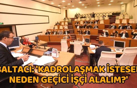 Başkan Baltacı: ''Kadrolaşmak İstesek Neden Geçici İşçi Alalım?'