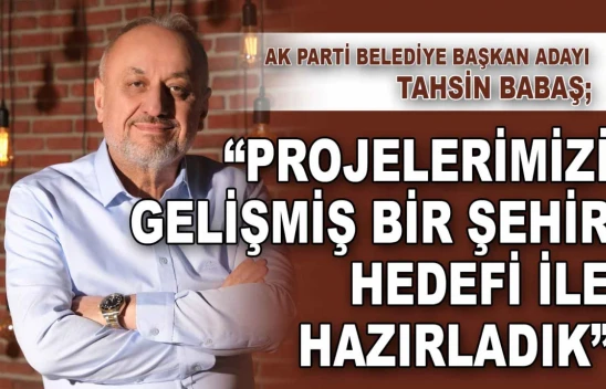 Belediye Başkan Adayı Babaş: 'Projelerimizi Gelişmiş Bir Şehir Hedefi İle Hazırladık'