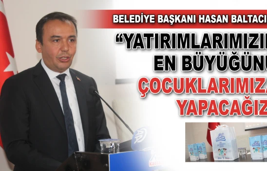 Belediye Başkanı Baltacı: 'Yatırımlarımızın En Büyüğünü Çocuklarımıza Yapacağız'