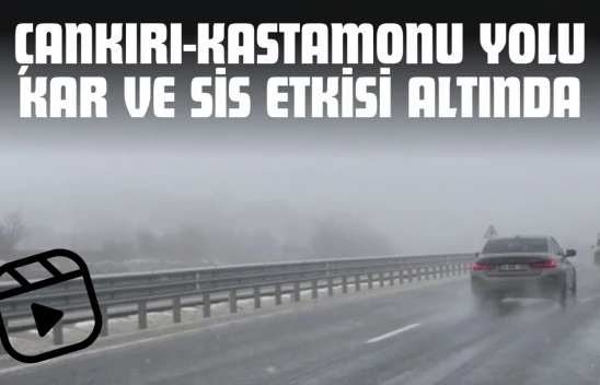 Çankırı-Kastamonu Yolu Kar ve Sis Etkisi Altında