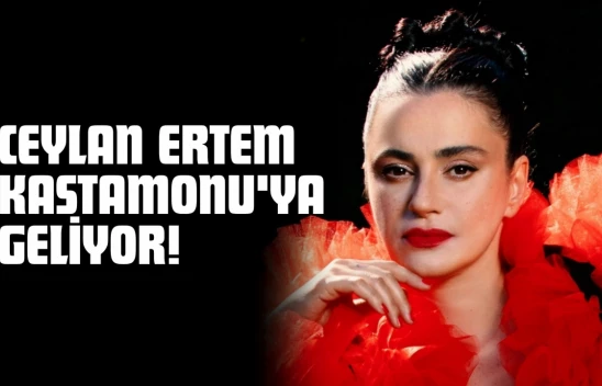 Ceylan Ertem Kastamonu'ya Geliyor!
