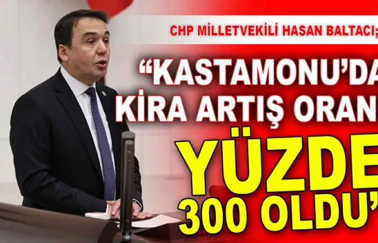 CHP Milletvekili Baltacı: 'Kastamonu'da Kira Artış Oranı Yüzde 300 Oldu'