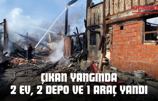 Çıkan Yangında 2 Ev, 2 Depo Ve 1 Araç Yandı