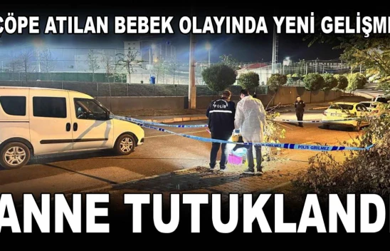 Çöp Konteyneri Yanına Bırakılan Bebek Olayında Yeni Gelişme, Anne tutuklandı