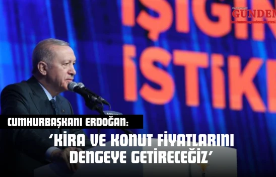 Cumhurbaşkanı Erdoğan: 'Kira Ve Konut Fiyatlarını Dengeye Getireceğiz'