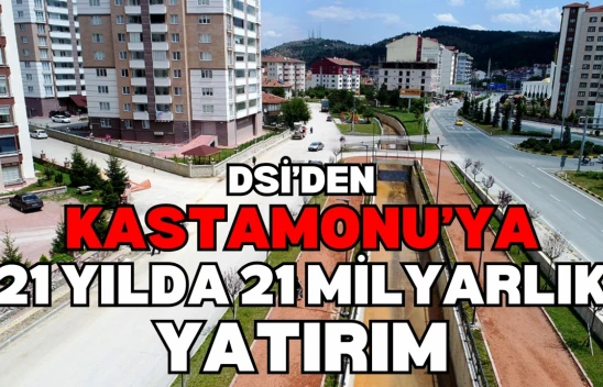DSİ'den Kastamonu'ya 21 Yılda 21 Milyarlık Yatırım