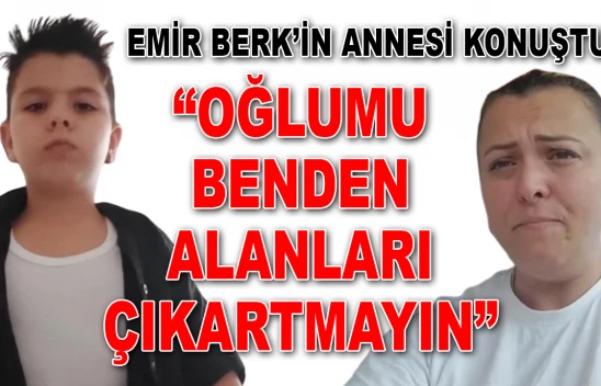Emir Berk'in Annesi Konuştu: 'Oğlumu Benden Alanları Çıkartmayın'