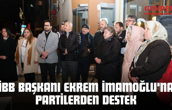 İBB Başkanı Ekrem İmamoğlu'na Partilerden Destek