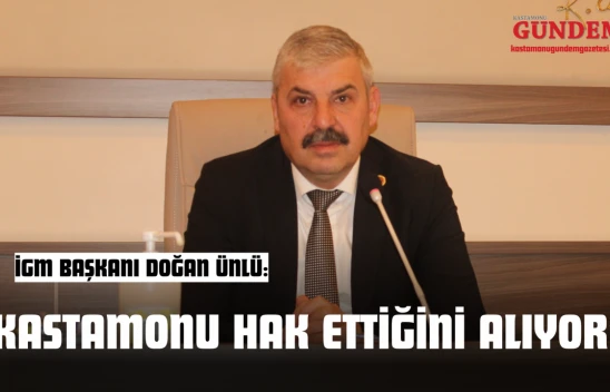 İGM Başkanı Doğan Ünlü: 'Kastamonu Hak Ettiğini Alıyor'