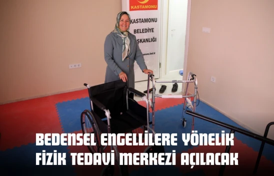 Kastamonu'da Bedensel Engellilere Yönelik Fizik Tedavi Merkezi Açılacak