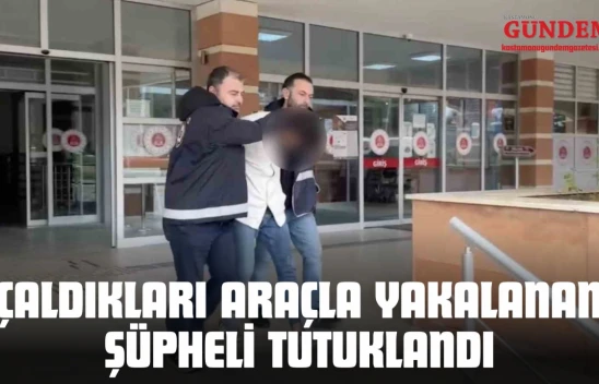 Kastamonu'da Çaldıkları Araçla Yakalanan Şüpheli Tutuklandı