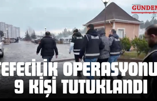 Kastamonu'da Tefecilik Operasyonu: 9 Kişi Tutuklandı