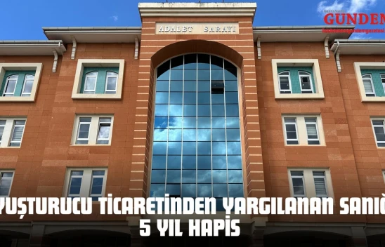 Kastamonu'da Uyuşturucu Ticaretinden Yargılanan Sanığa 5 Yıl Hapis
