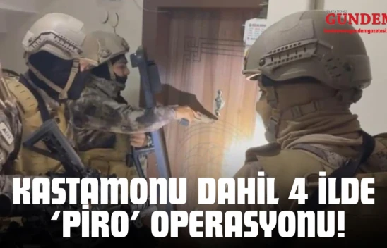 Kastamonu Dahil 4 İlde 'Piro' Operasyonu!