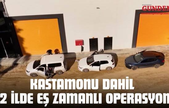 Kastamonu Dahil 72 İlde Eş Zamanlı Operasyon!
