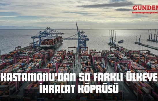 Kastamonu'dan 50 Farklı Ülkeye İhracat Köprüsü