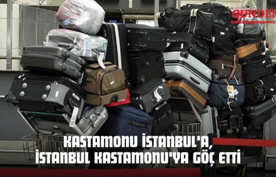 Kastamonu İstanbul'a, İstanbul Kastamonu'ya Göç Etti