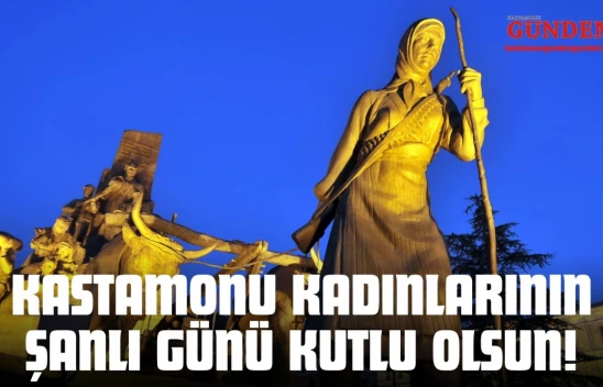 Kastamonu Kadınlarının Şanlı Günü Kutlu Olsun!
