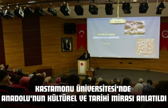 Kastamonu Üniversitesi'nde Anadolu'nun Kültürel  Ve Tarihi Mirası Anlatıldı