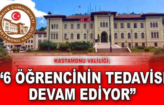 Kastamonu Valiliği: '6 Öğrencinin Tedavisi Devam Ediyor'
