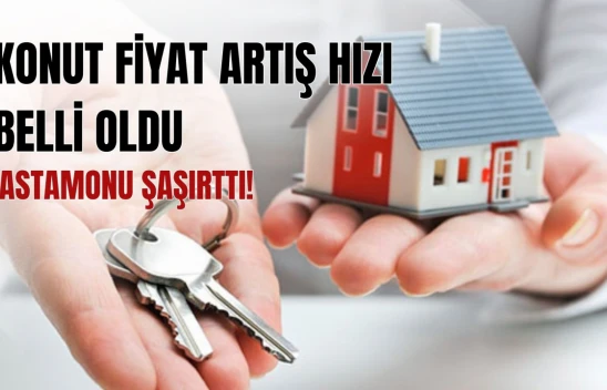 Konut Fiyat Artış Hızı Belli Oldu, Kastamonu Şaşırttı!