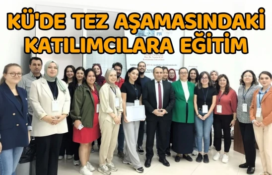 KÜ'de Tez Aşamasındaki Katılımcılara Eğitim
