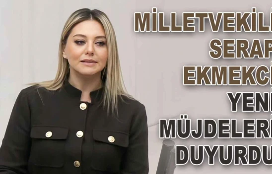 Milletvekili Serap Ekmekci'den Yeni Müjdeler