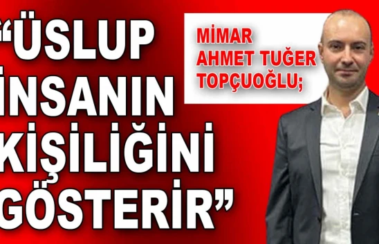 Mimar Ahmet Tuğer Topçuoğlu: 'Üslup İnsanın Kişiliğini Gösterir'
