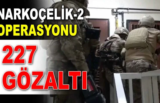 Narkoçelik-2 Operasyonunda 227 Gözaltı!