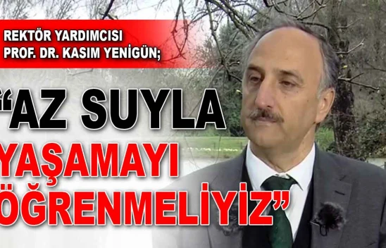 Prof. Dr. Kasım Yenigün: 'Az Suyla Yaşamayı Öğrenmeliyiz'