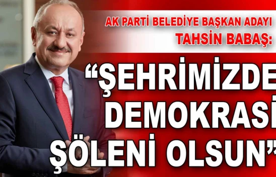 Tahsin Babaş: 'Şehrimizde Demokrasi Şöleni Olsun'