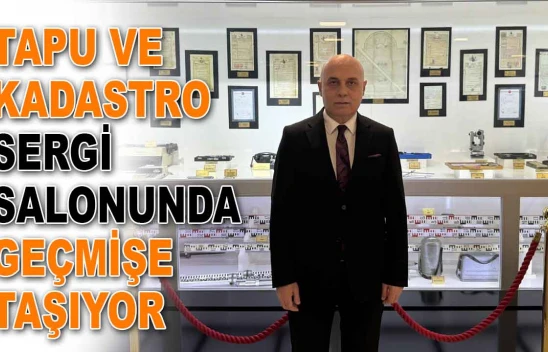 Tapu ve Kadastro Sergi Salonunda Geçmişe Taşıyor
