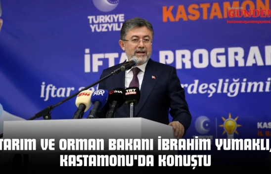 Tarım ve Orman Bakanı İbrahim Yumaklı, Kastamonu'da Konuştu