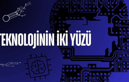 Teknolojinin İki Yüzü 